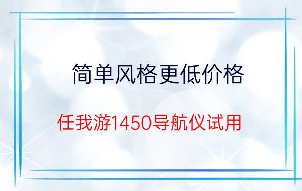 简单风格更低价格 任我游1450导航仪试用